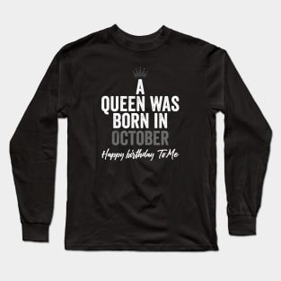 A queen was born in October happy birthday to me Long Sleeve T-Shirt